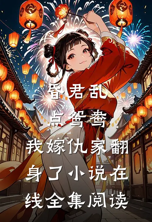 昏君乱点鸳鸯，我嫁仇家翻身了小说在线全集阅读