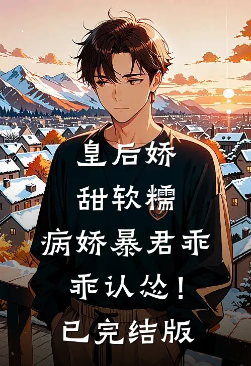 皇后娇甜软糯,病娇暴君乖乖认怂!已完结版