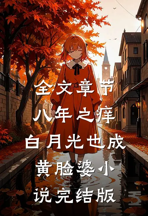 全文章节八年之痒,白月光也成黄脸婆小说完结版