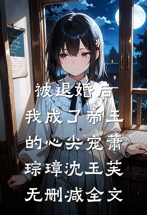 被退婚后，我成了帝王的心尖宠萧琮璋沈玉芙无删减全文