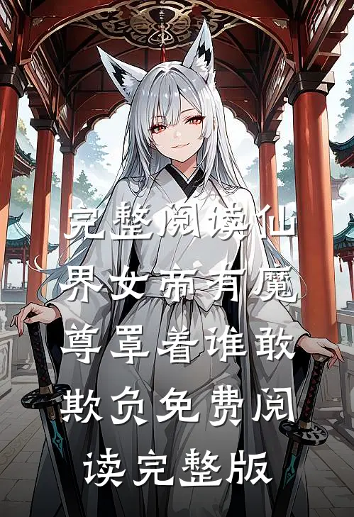 完整阅读仙界女帝有魔尊罩着谁敢欺负免费阅读完整版
