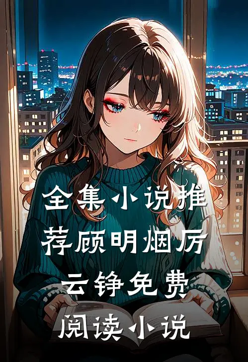 全集小说推荐顾明烟厉云铮免费阅读小说