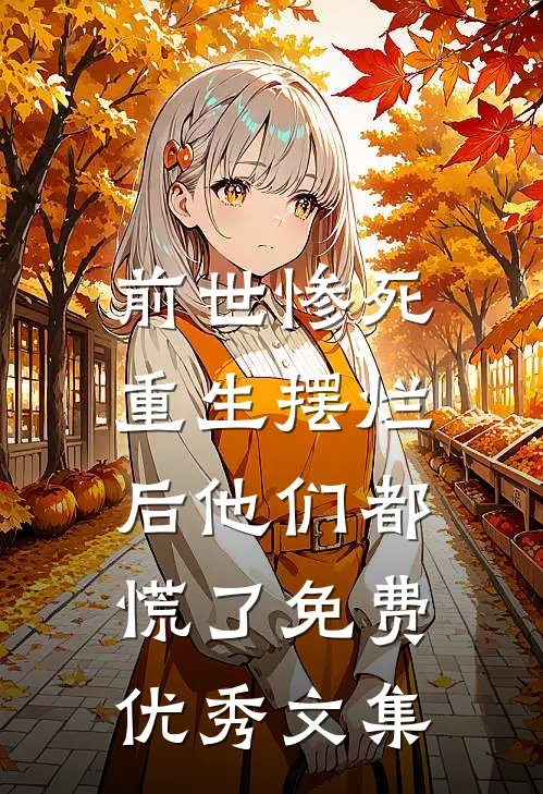 前世惨死,重生摆烂后他们都慌了免费优秀文集