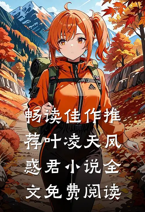 畅读佳作推荐叶凌天凤惑君小说全文免费阅读