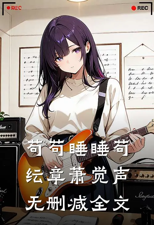 苟苟睡睡苟纭章萧觉声无删减全文