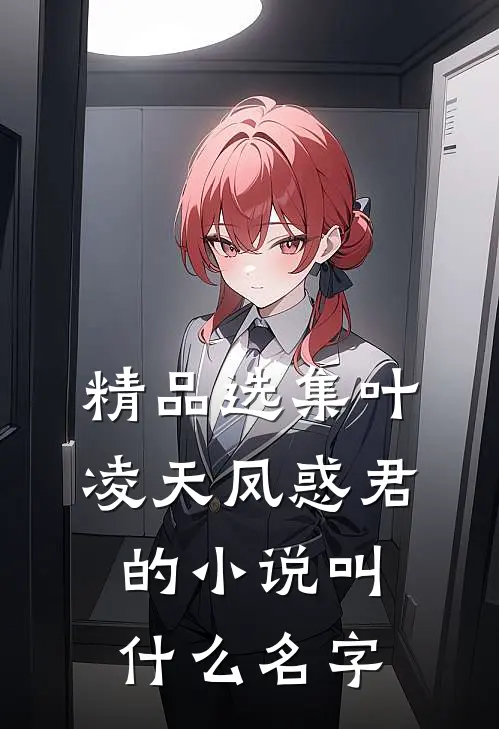 精品选集叶凌天凤惑君的小说叫什么名字