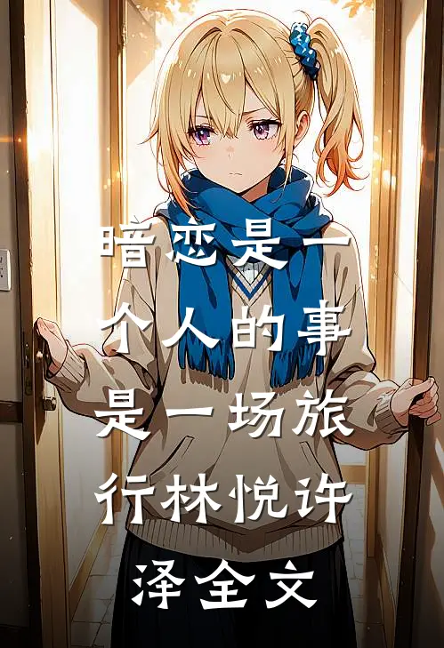 暗恋是一个人的事,是一场旅行林悦许泽全文在线阅读
