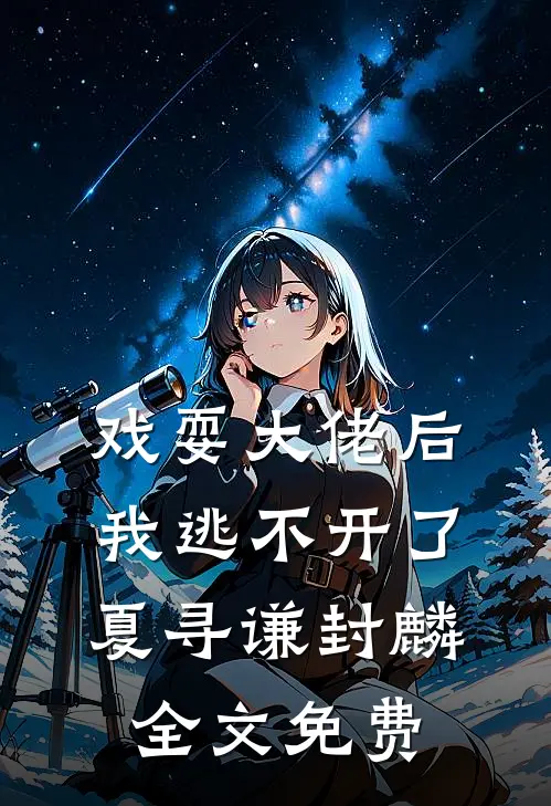 戏耍大佬后，我逃不开了夏寻谦封麟全文免费