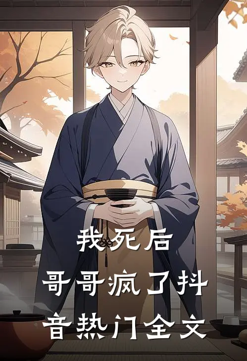 我死后,哥哥疯了抖音热门全文