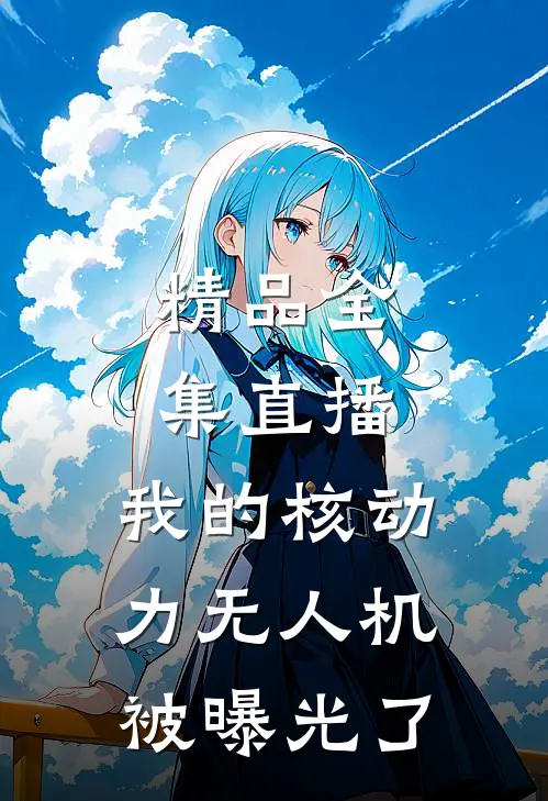 精品全集直播：我的核动力无人机被曝光了