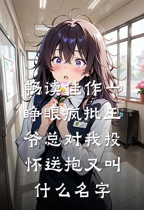 畅读佳作一睁眼疯批王爷总对我投怀送抱又叫什么名字