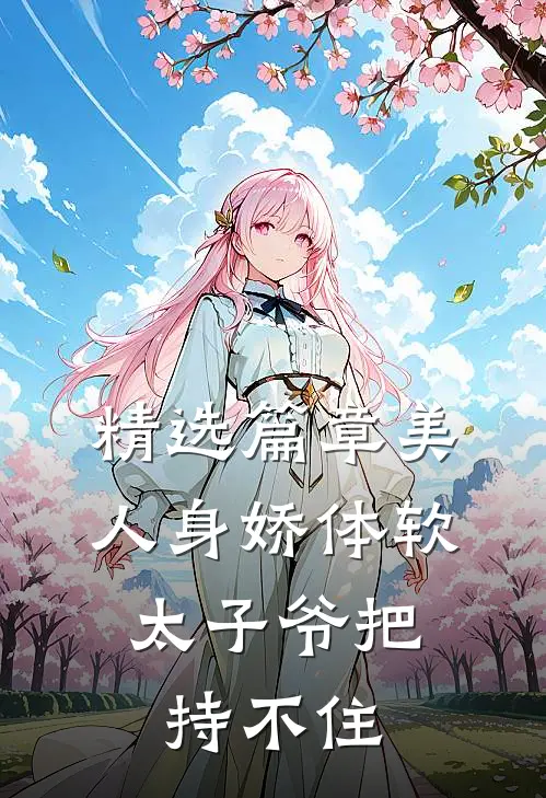 精选篇章美人身娇体软，太子爷把持不住
