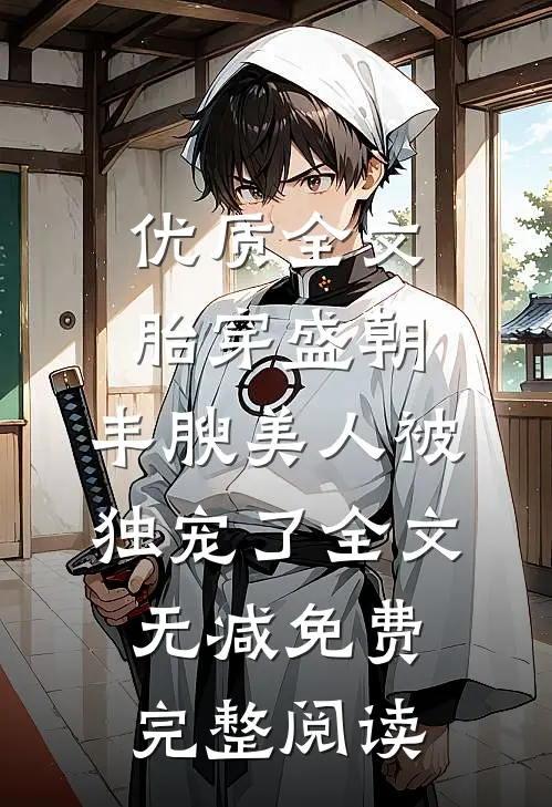 优质全文胎穿盛朝,丰腴美人被独宠了-全文无减免费完整阅读