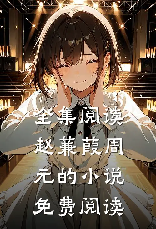全集阅读赵蒹葭周元的小说免费阅读