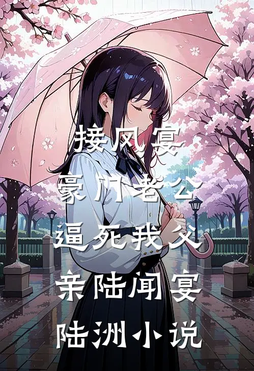 接风宴，豪门老公逼死我父亲陆闻宴陆洲小说