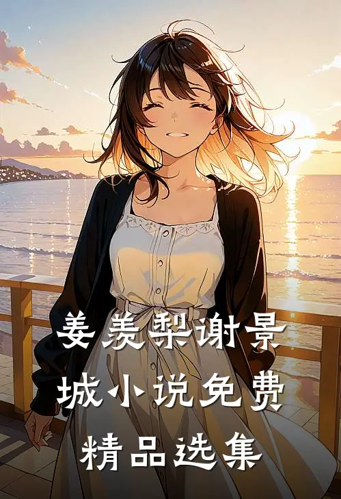 姜羡梨谢景城小说免费精品选集