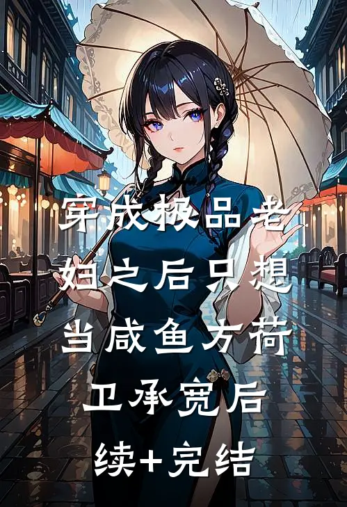 穿成极品老妇之后只想当咸鱼方荷卫承宽后续+完结