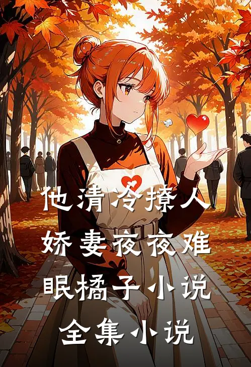 他清冷撩人,娇妻夜夜难眠橘子小说全集小说