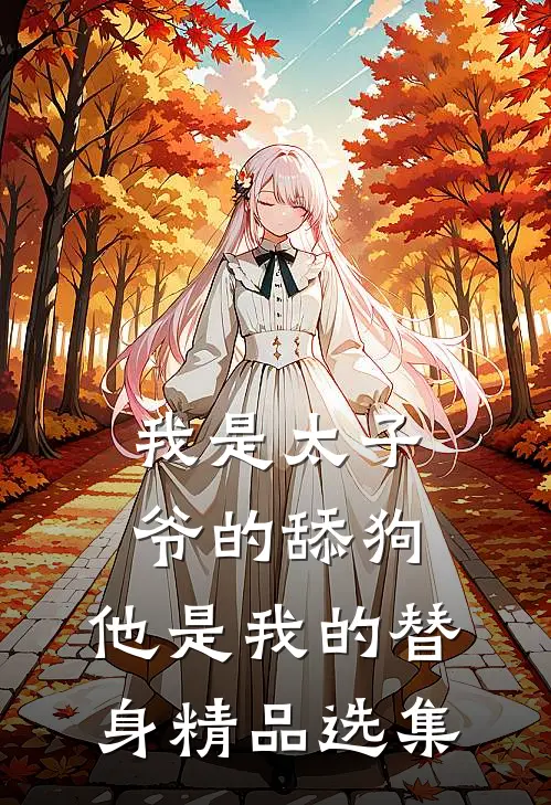 我是太子爷的舔狗,他是我的替身精品选集