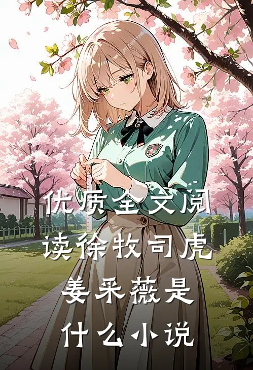 优质全文阅读徐牧司虎姜采薇是什么小说