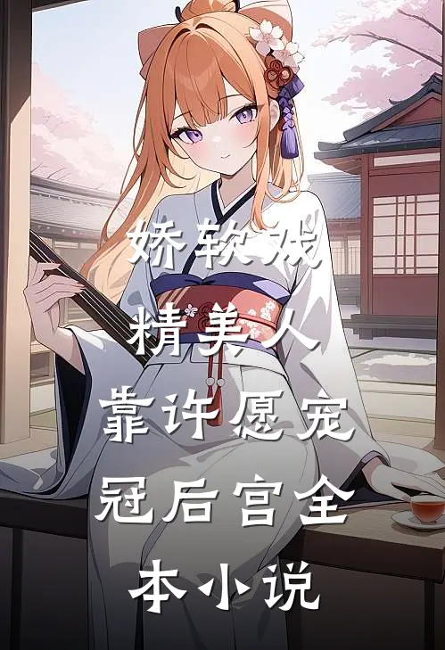 娇软戏精美人，靠许愿宠冠后宫全本小说