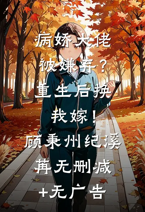 病娇大佬被嫌弃？重生后换我嫁！顾秉州纪溪苒无删减+无广告