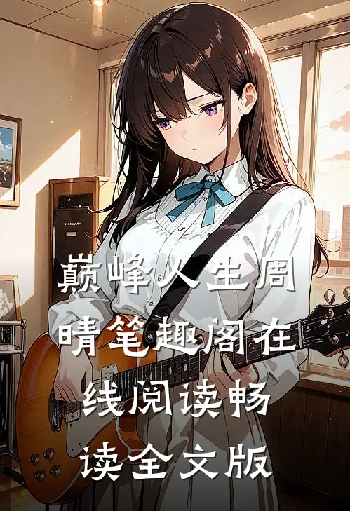 巅峰人生周晴笔趣阁在线阅读畅读全文版