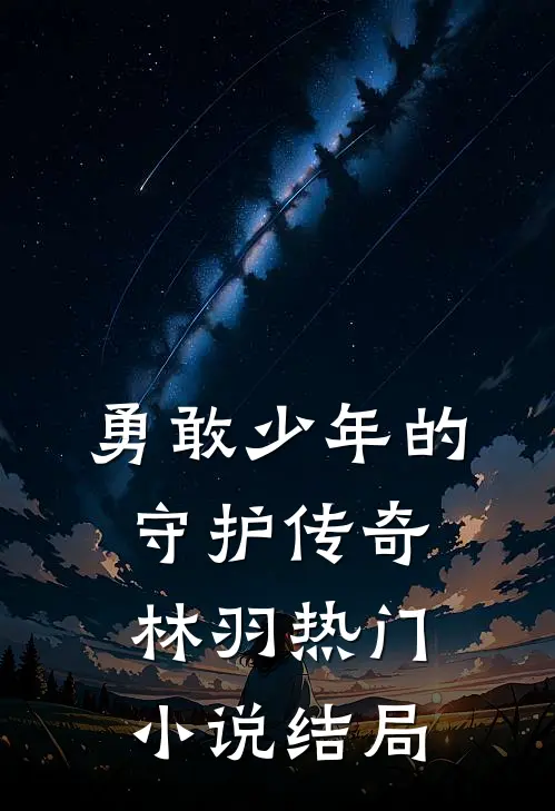 勇敢少年的守护传奇林羽热门小说结局