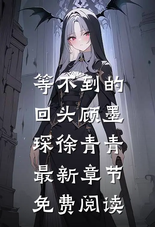 等不到的回头顾墨琛徐青青最新章节免费阅读