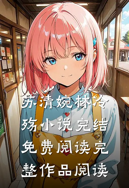 苏清婉林冷殇小说完结免费阅读完整作品阅读