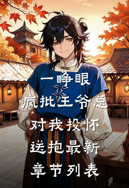 一睁眼，疯批王爷总对我投怀送抱最新章节列表