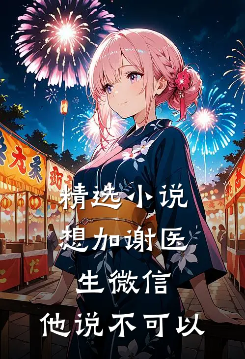 精选小说想加谢医生微信，他说不可以