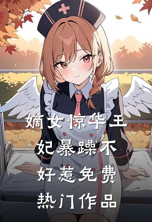 嫡女惊华王妃暴躁不好惹免费热门作品
