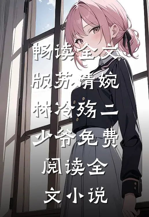 畅读全文版苏清婉林冷殇二少爷免费阅读全文小说