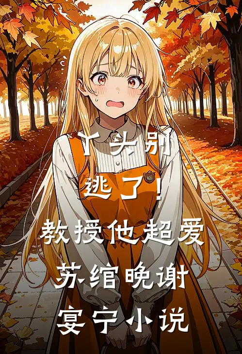 丫头别逃了！教授他超爱苏绾晚谢宴宁小说