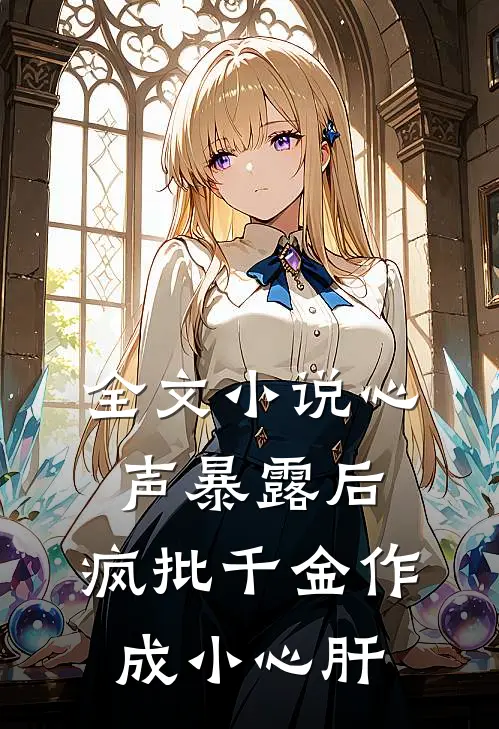 全文小说心声暴露后，疯批千金作成小心肝