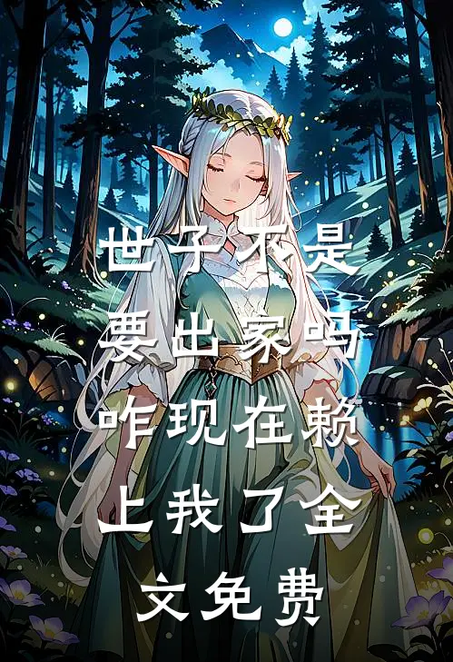 世子不是要出家吗，咋现在赖上我了全文免费