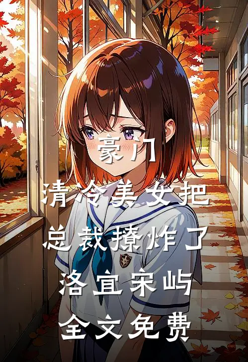 豪门：清冷美女把总裁撩炸了洛宜宋屿全文免费