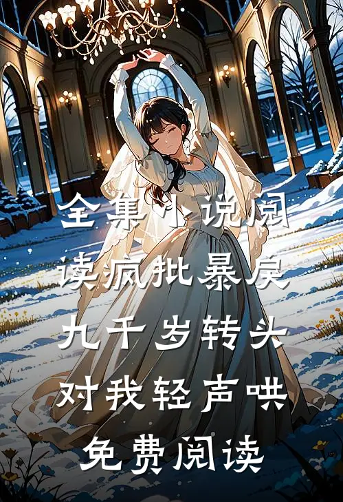 全集小说阅读疯批暴戾九千岁转头对我轻声哄免费阅读