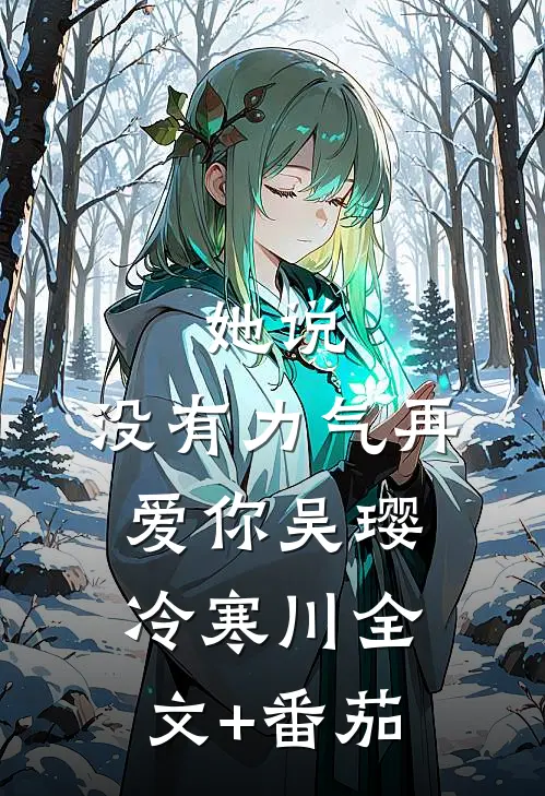 她说：没有力气再爱你吴璎冷寒川全文+番茄