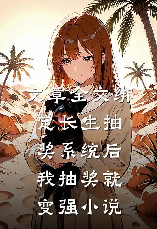 文章全文绑定长生抽奖系统后,我抽奖就变强小说
