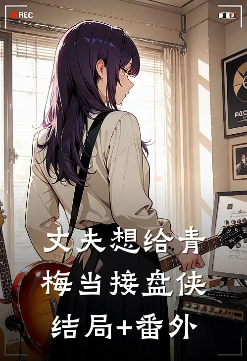 丈夫想给青梅当接盘侠结局+番外