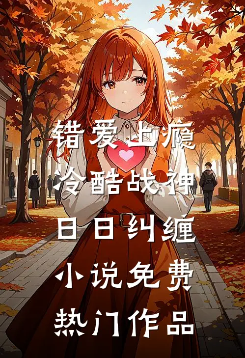 错爱上瘾,冷酷战神日日纠缠小说免费热门作品