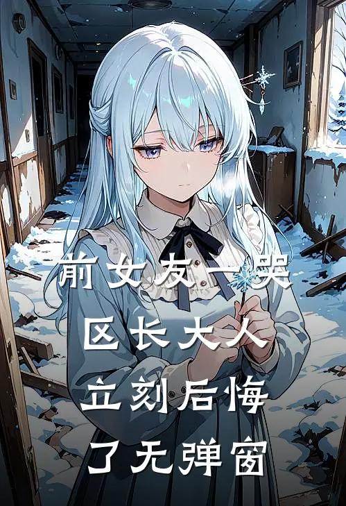 前女友一哭，区长大人立刻后悔了无弹窗