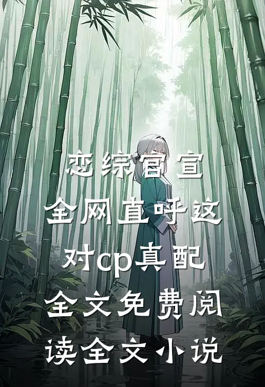 恋综官宣,全网直呼这对cp真配全文免费阅读全文小说