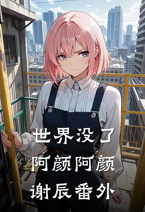 世界没了阿颜阿颜谢辰 番外