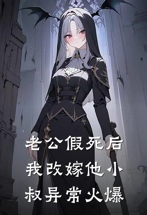 老公假死后，我改嫁他小叔异常火爆