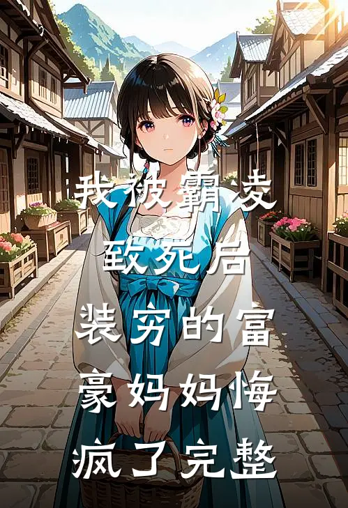 我被霸凌致死后，装穷的富豪妈妈悔疯了完整