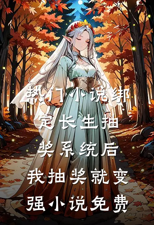 热门小说绑定长生抽奖系统后,我抽奖就变强小说免费