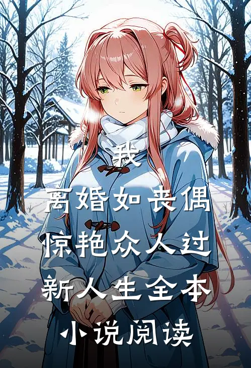 我，离婚如丧偶，惊艳众人过新人生全本小说阅读